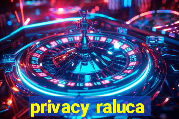 privacy raluca